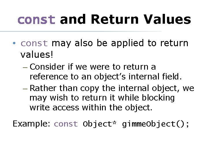 const and Return Values • const may also be applied to return values! –