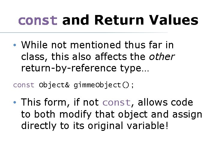const and Return Values • While not mentioned thus far in class, this also