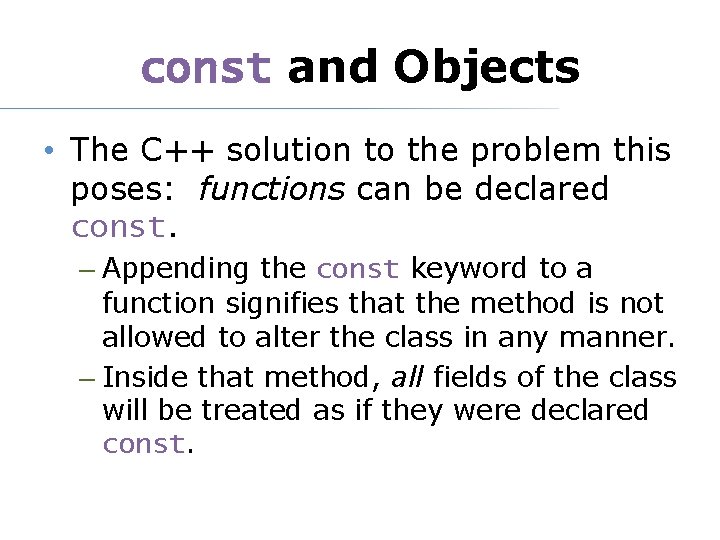 const and Objects • The C++ solution to the problem this poses: functions can