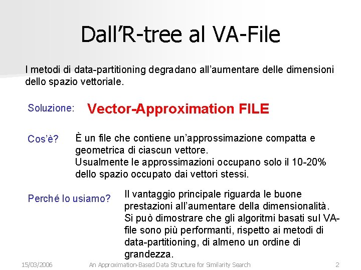 Dall’R-tree al VA-File I metodi di data-partitioning degradano all’aumentare delle dimensioni dello spazio vettoriale.