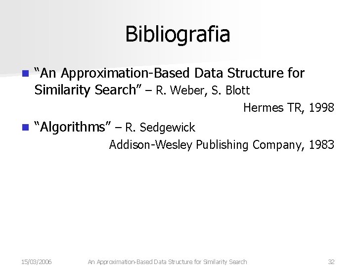 Bibliografia n “An Approximation-Based Data Structure for Similarity Search” – R. Weber, S. Blott