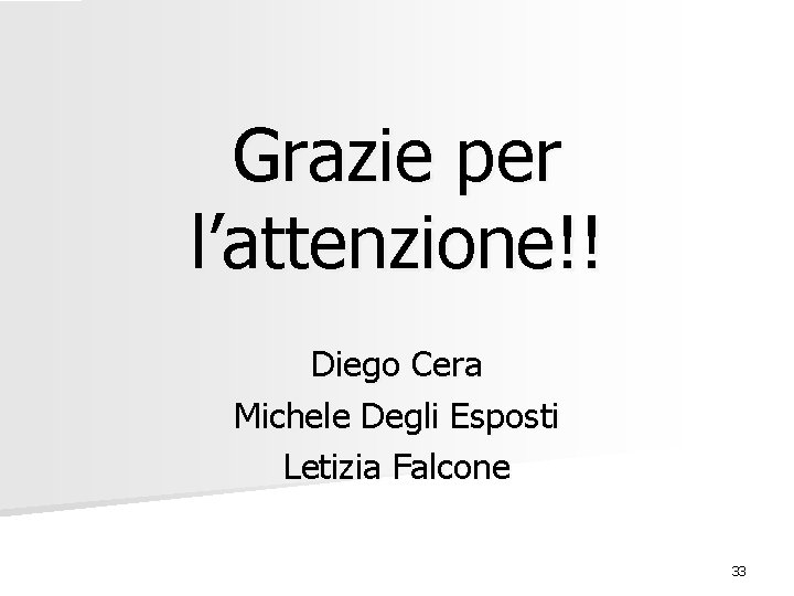 Grazie per l’attenzione!! Diego Cera Michele Degli Esposti Letizia Falcone 33 