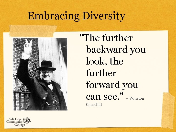 Embracing Diversity "The further backward you look, the further forward you can see. "