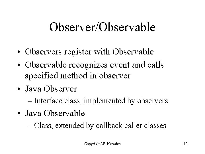 Observer/Observable • Observers register with Observable • Observable recognizes event and calls specified method