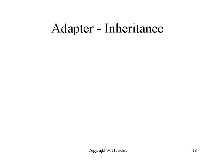 Adapter - Inheritance Copyright W. Howden 18 