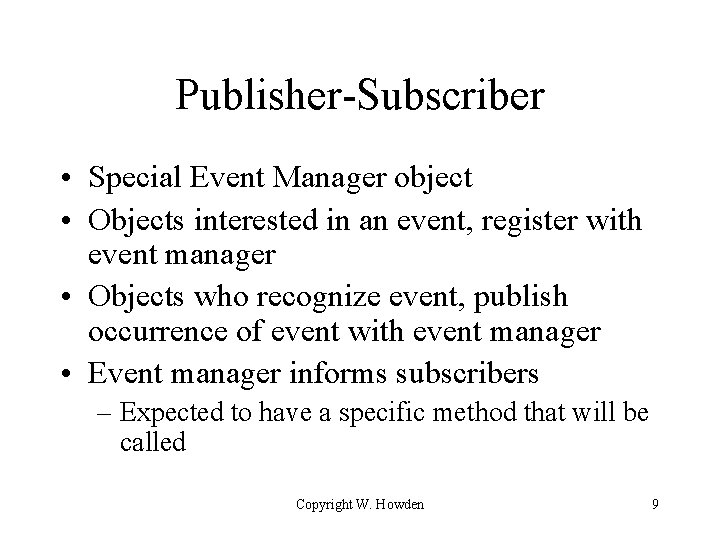 Publisher-Subscriber • Special Event Manager object • Objects interested in an event, register with