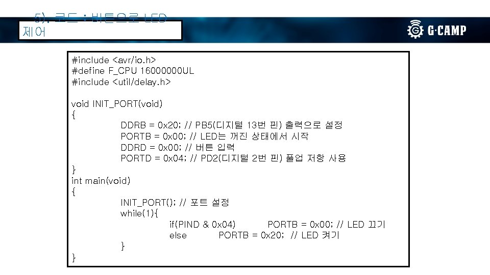 5). 코드 : 버튼으로 LED 제어 #include <avr/io. h> #define F_CPU 16000000 UL #include