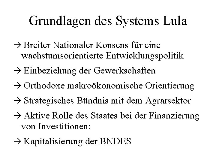 Grundlagen des Systems Lula Breiter Nationaler Konsens für eine wachstumsorientierte Entwicklungspolitik Einbeziehung der Gewerkschaften