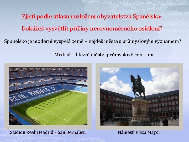 Zjisti podle atlasu rozložení obyvatelstva Španělska: Dokážeš vysvětlit příčiny nerovnoměrného osídlení? Španělsko je moderní