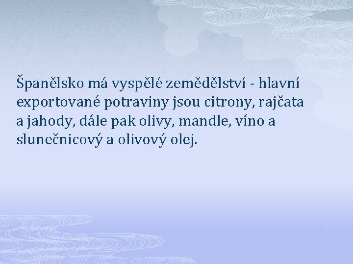 Španělsko má vyspělé zemědělství - hlavní exportované potraviny jsou citrony, rajčata a jahody, dále