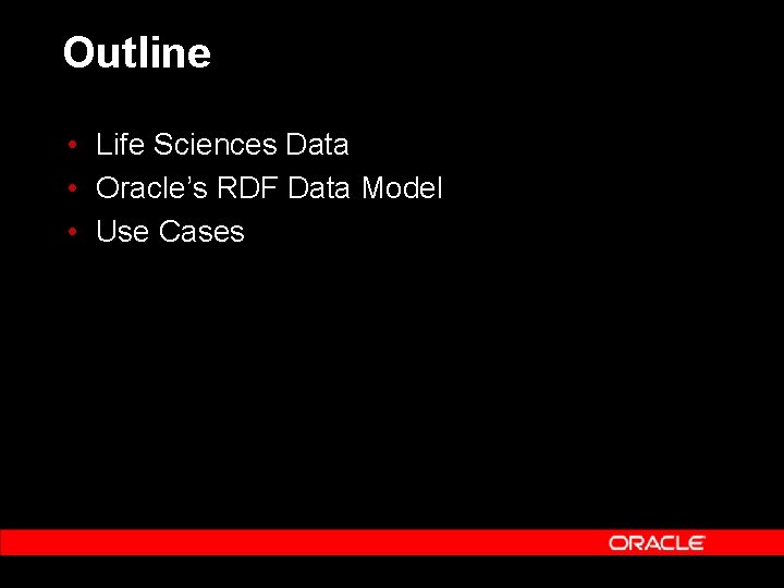 Outline • Life Sciences Data • Oracle’s RDF Data Model • Use Cases 