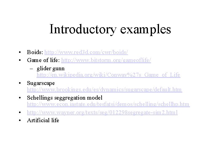 Introductory examples • Boids: http: //www. red 3 d. com/cwr/boids/ • Game of life:
