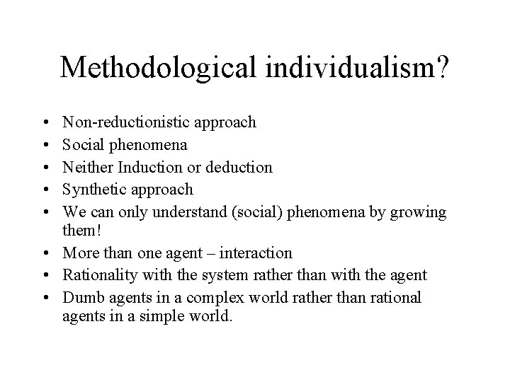 Methodological individualism? • • • Non-reductionistic approach Social phenomena Neither Induction or deduction Synthetic