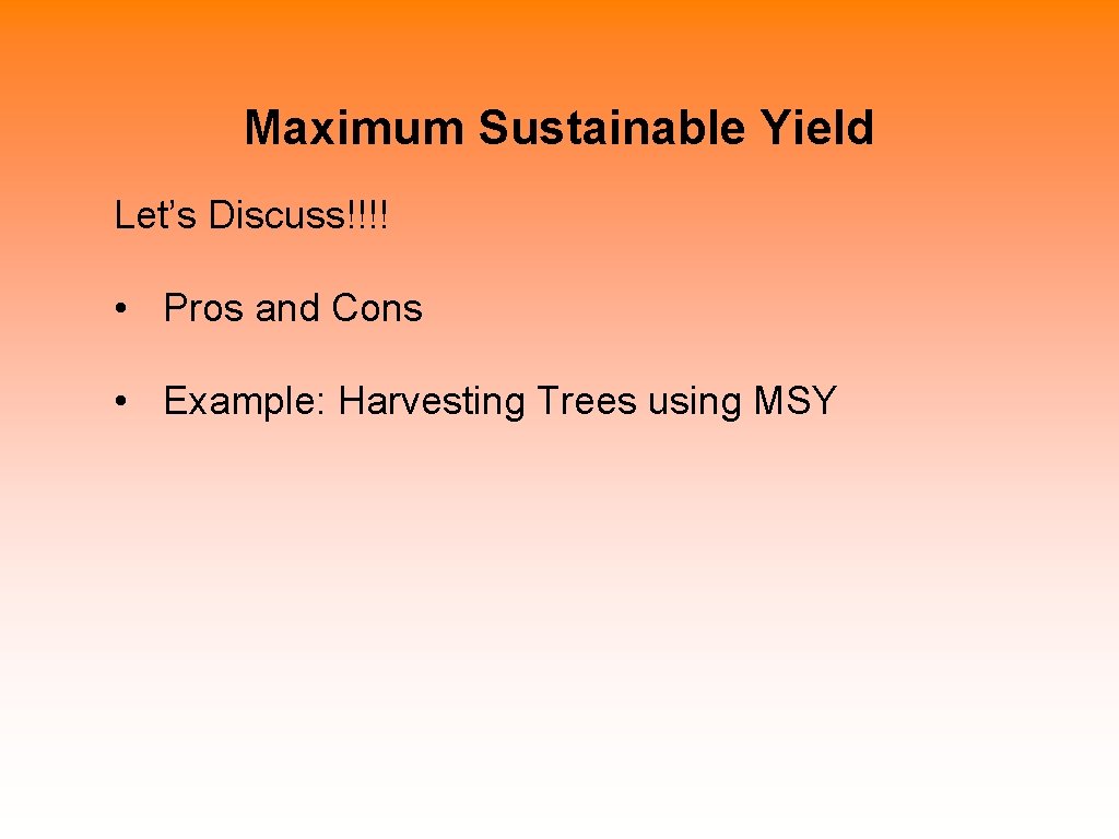 Maximum Sustainable Yield Let’s Discuss!!!! • Pros and Cons • Example: Harvesting Trees using