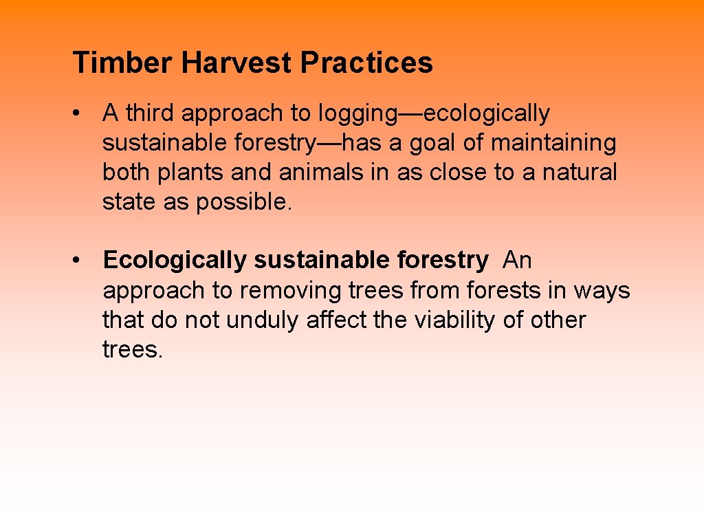 Timber Harvest Practices • A third approach to logging—ecologically sustainable forestry—has a goal of