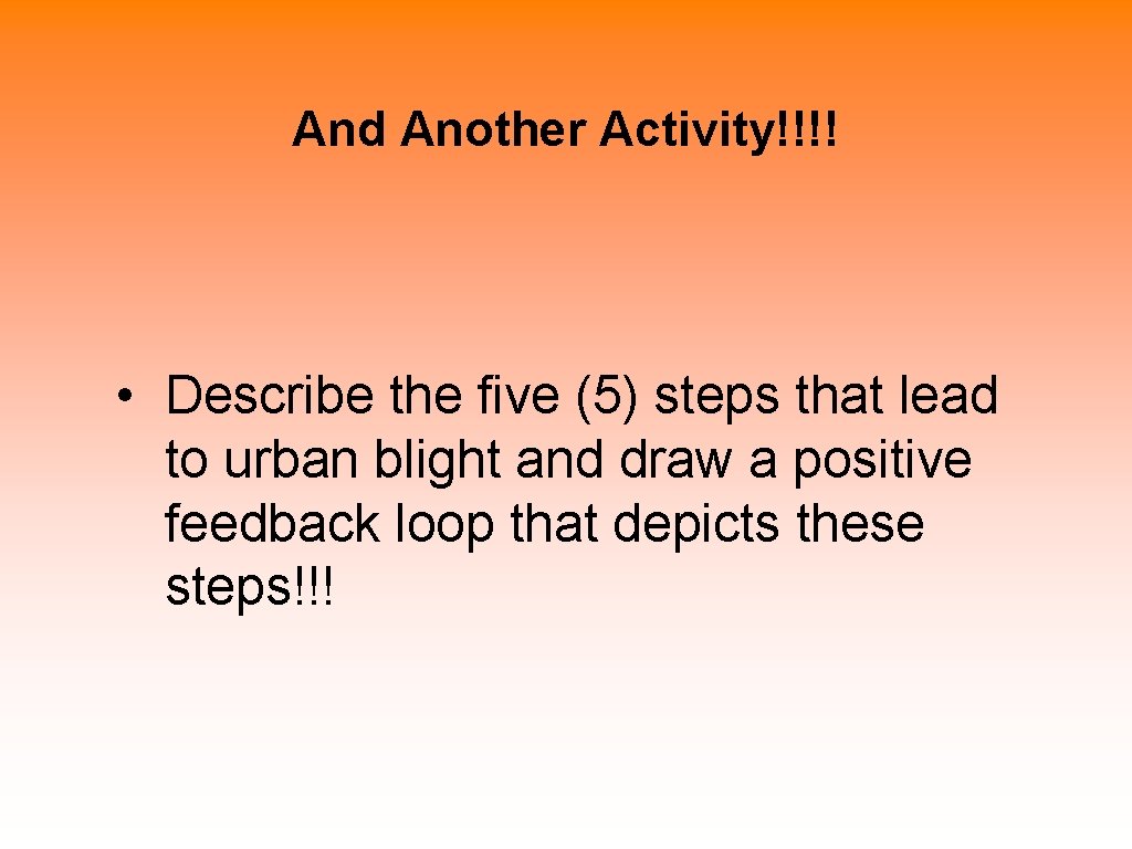 And Another Activity!!!! • Describe the five (5) steps that lead to urban blight