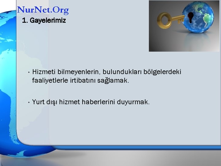 Nur. Net. Org 1. Gayelerimiz • Hizmeti bilmeyenlerin, bulundukları bölgelerdeki faaliyetlerle irtibatını sağlamak. •