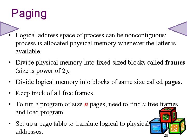 Paging • Logical address space of process can be noncontiguous; process is allocated physical