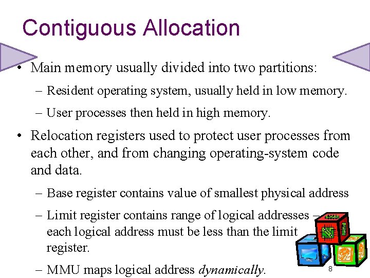 Contiguous Allocation • Main memory usually divided into two partitions: – Resident operating system,
