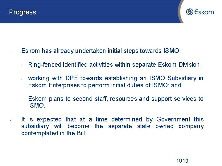 Progress • Eskom has already undertaken initial steps towards ISMO: • • Ring-fenced identified