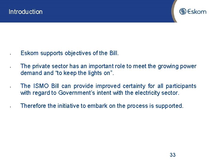 Introduction • • Eskom supports objectives of the Bill. The private sector has an