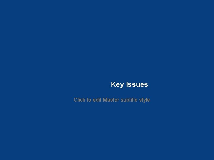 Key issues Click to edit Master subtitle style 