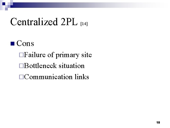 Centralized 2 PL [14] n Cons ¨Failure of primary site ¨Bottleneck situation ¨Communication links
