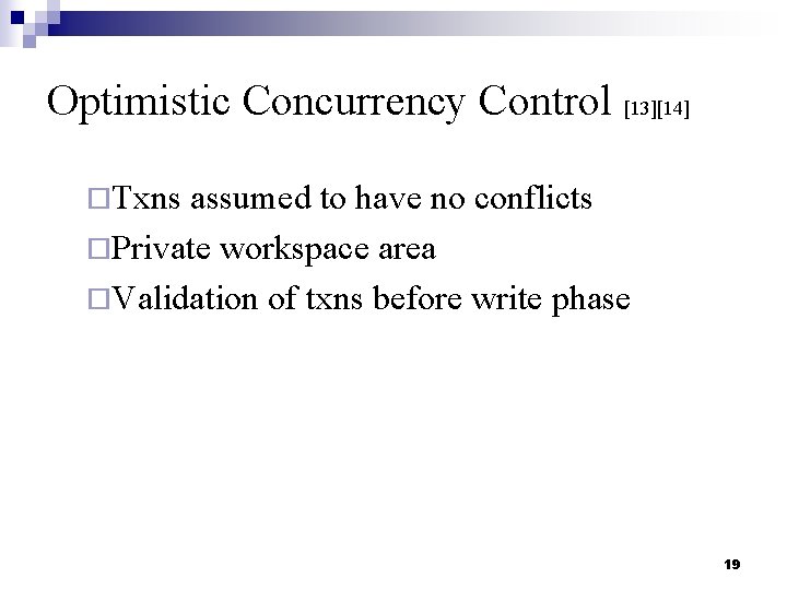 Optimistic Concurrency Control [13][14] ¨Txns assumed to have no conflicts ¨Private workspace area ¨Validation