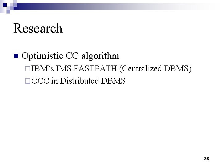 Research n Optimistic CC algorithm ¨ IBM’s IMS FASTPATH (Centralized DBMS) ¨ OCC in