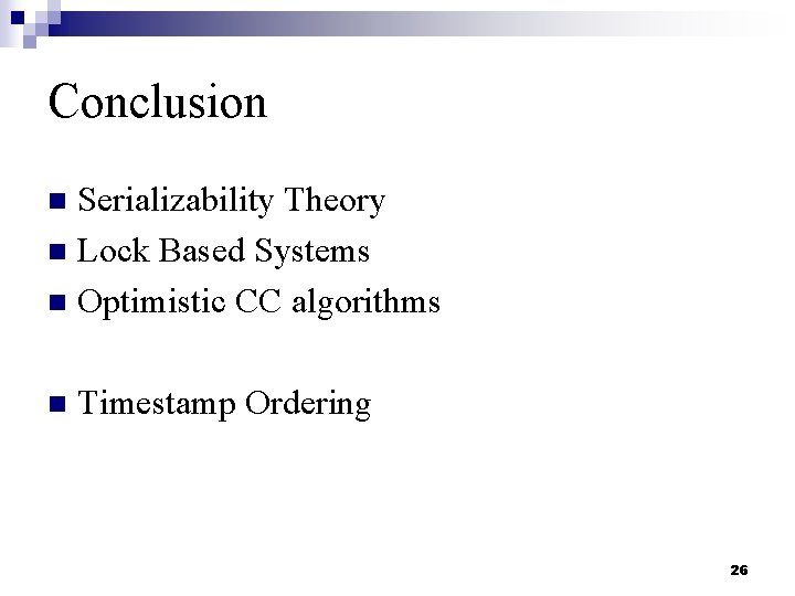 Conclusion Serializability Theory n Lock Based Systems n Optimistic CC algorithms n n Timestamp