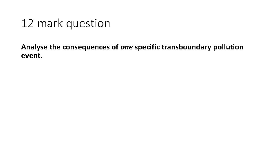 12 mark question Analyse the consequences of one specific transboundary pollution event. 