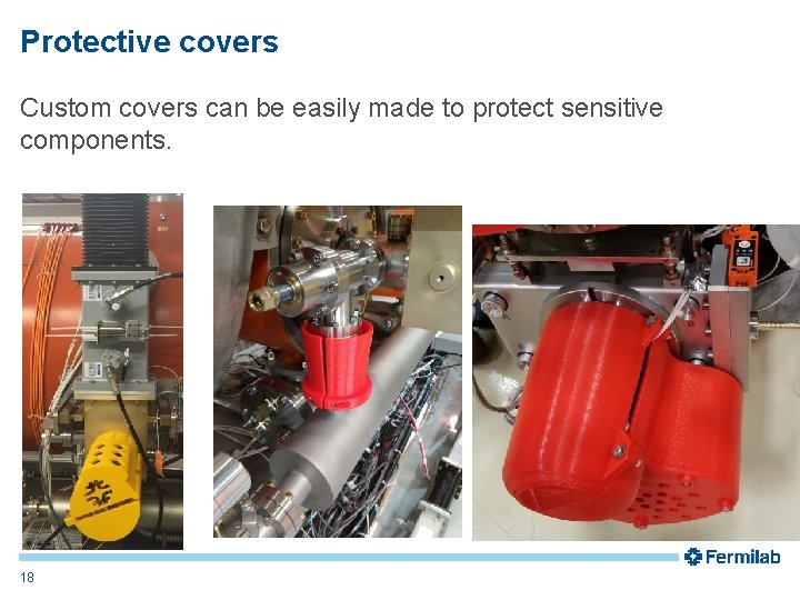 Protective covers Custom covers can be easily made to protect sensitive components. 18 