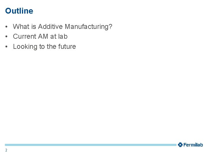 Outline • What is Additive Manufacturing? • Current AM at lab • Looking to