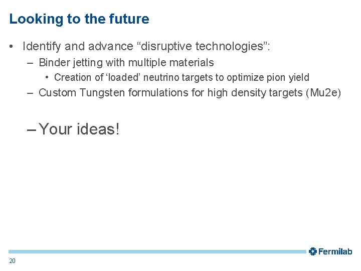 Looking to the future • Identify and advance “disruptive technologies”: – Binder jetting with