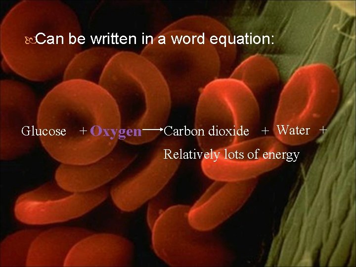  Can be written in a word equation: Glucose + Oxygen Carbon dioxide +