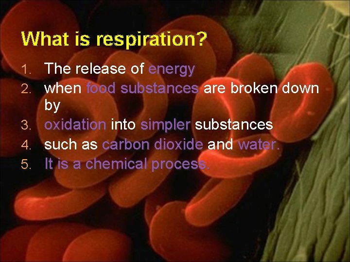 What is respiration? 1. The release of energy 2. when food substances are broken