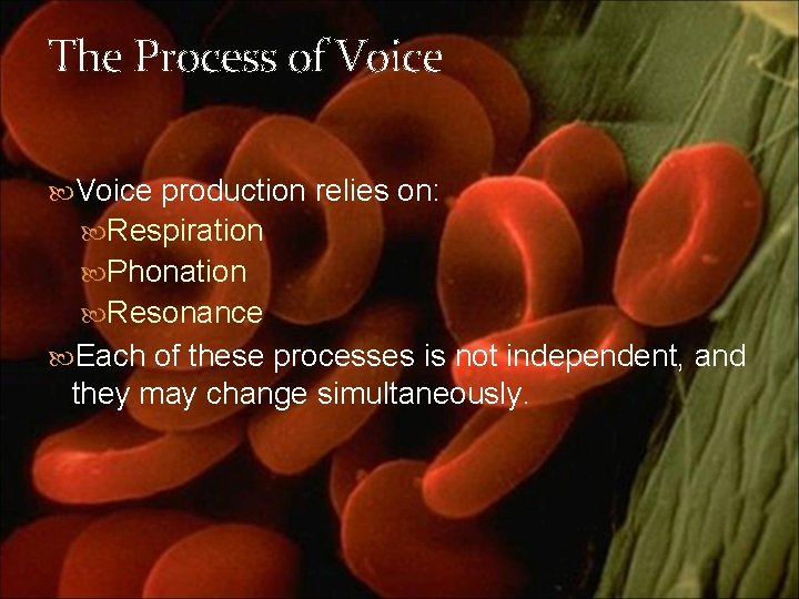 The Process of Voice production relies on: Respiration Phonation Resonance Each of these processes