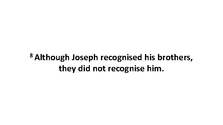 8 Although Joseph recognised his brothers, they did not recognise him. 