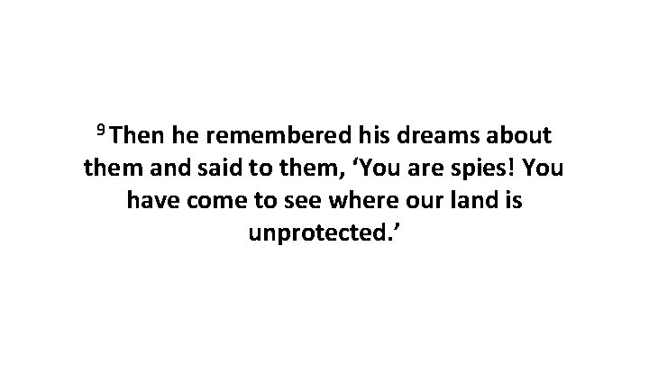 9 Then he remembered his dreams about them and said to them, ‘You are