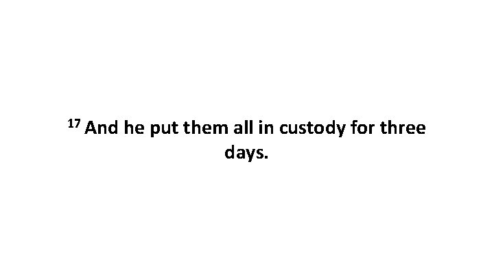 17 And he put them all in custody for three days. 
