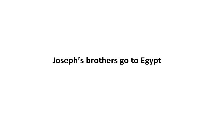 Joseph’s brothers go to Egypt 