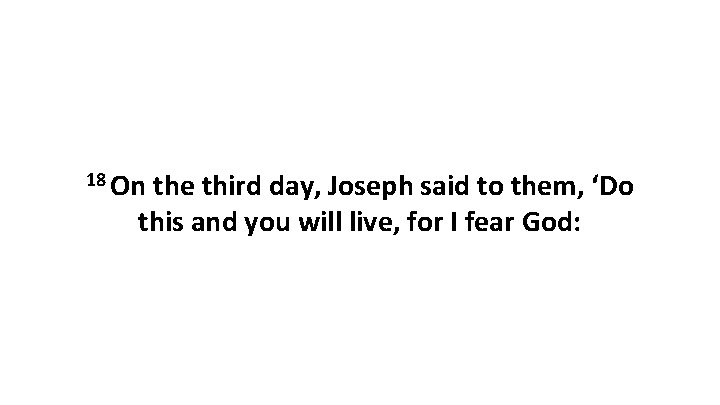 18 On the third day, Joseph said to them, ‘Do this and you will