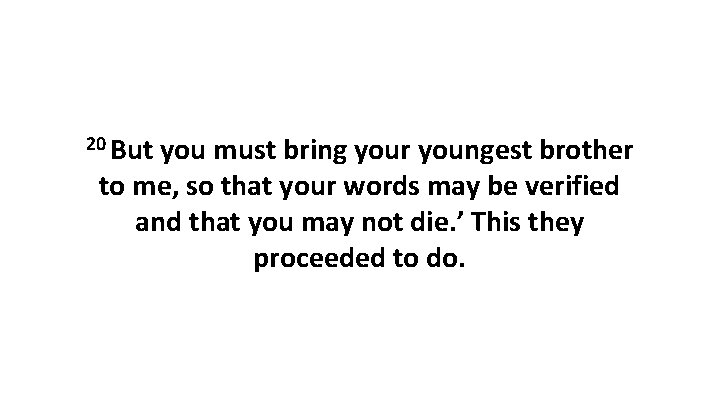 20 But you must bring your youngest brother to me, so that your words