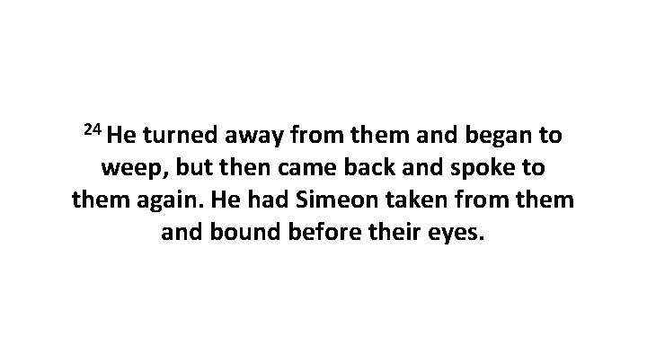 24 He turned away from them and began to weep, but then came back