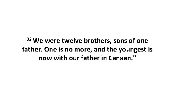 32 We were twelve brothers, sons of one father. One is no more, and