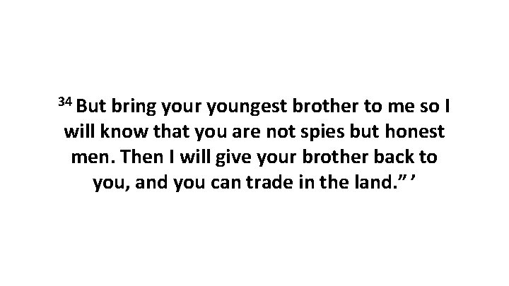 34 But bring your youngest brother to me so I will know that you