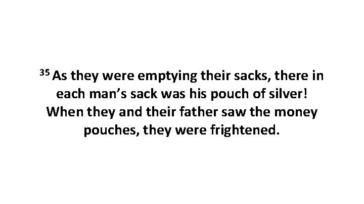 35 As they were emptying their sacks, there in each man’s sack was his