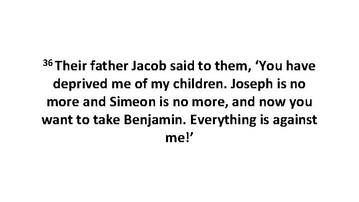 36 Their father Jacob said to them, ‘You have deprived me of my children.