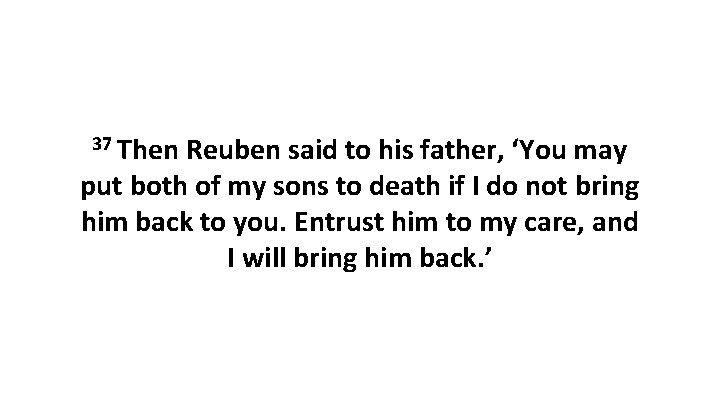 37 Then Reuben said to his father, ‘You may put both of my sons