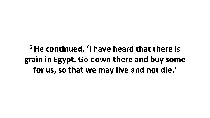 2 He continued, ‘I have heard that there is grain in Egypt. Go down